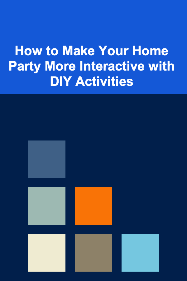 How to Make Your Home Party More Interactive with DIY Activities
