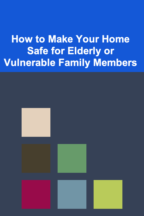 How to Make Your Home Safe for Elderly or Vulnerable Family Members