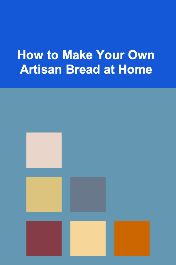 How to Make Your Own Artisan Bread at Home