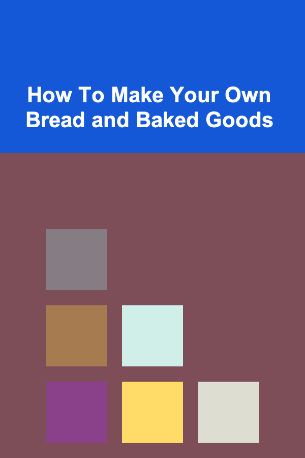 How To Make Your Own Bread and Baked Goods