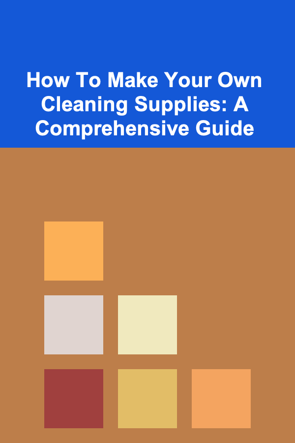 How To Make Your Own Cleaning Supplies: A Comprehensive Guide