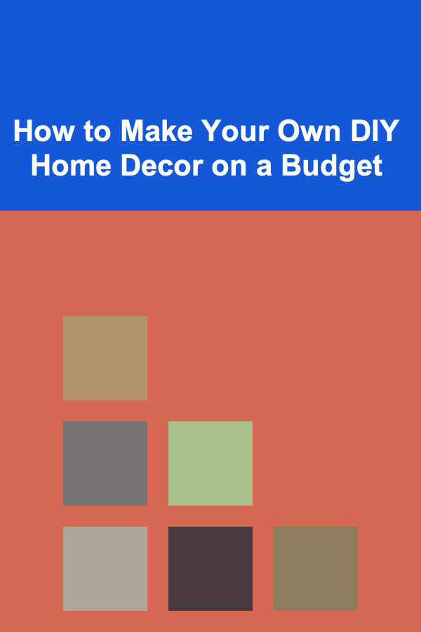 How to Make Your Own DIY Home Decor on a Budget