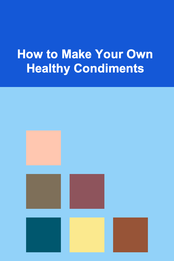 How to Make Your Own Healthy Condiments