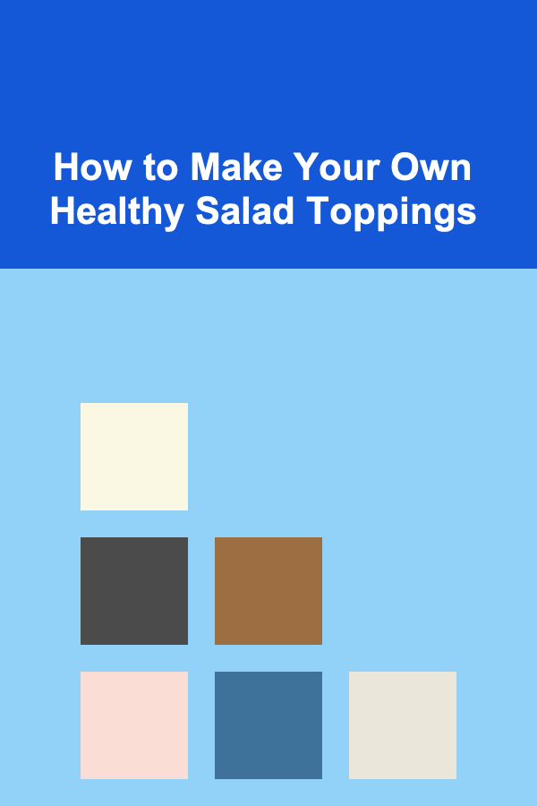 How to Make Your Own Healthy Salad Toppings