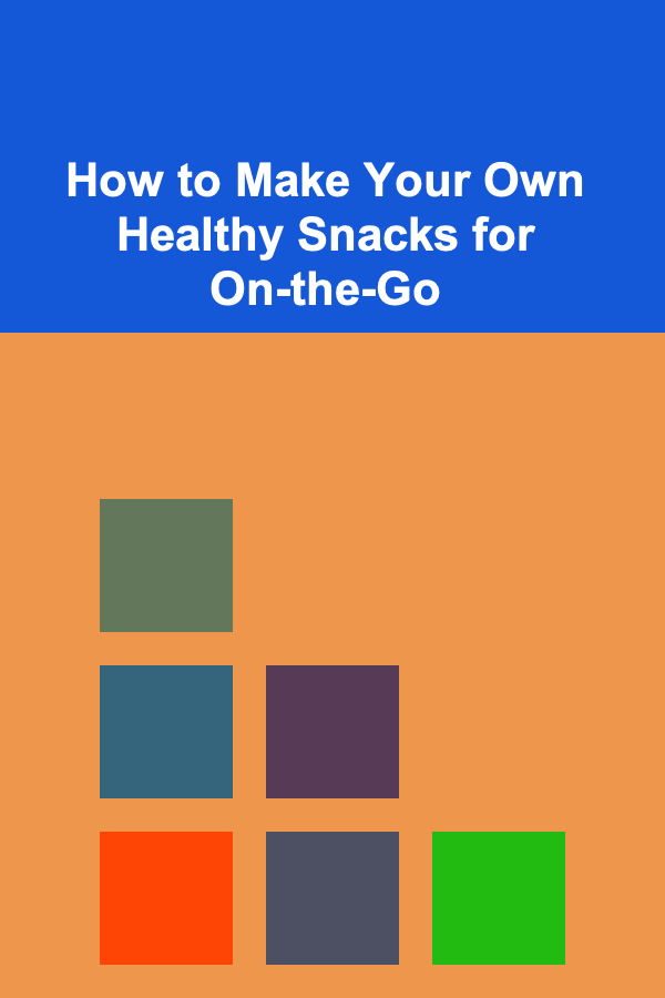 How to Make Your Own Healthy Snacks for On-the-Go