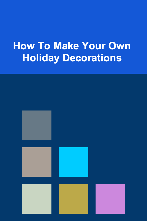 How To Make Your Own Holiday Decorations