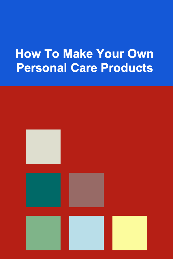 How To Make Your Own Personal Care Products