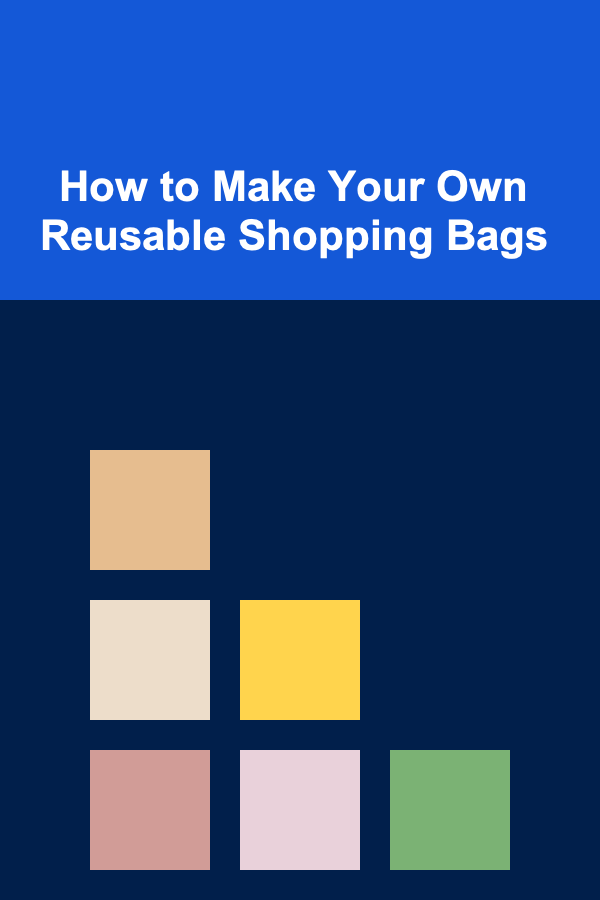 How to Make Your Own Reusable Shopping Bags