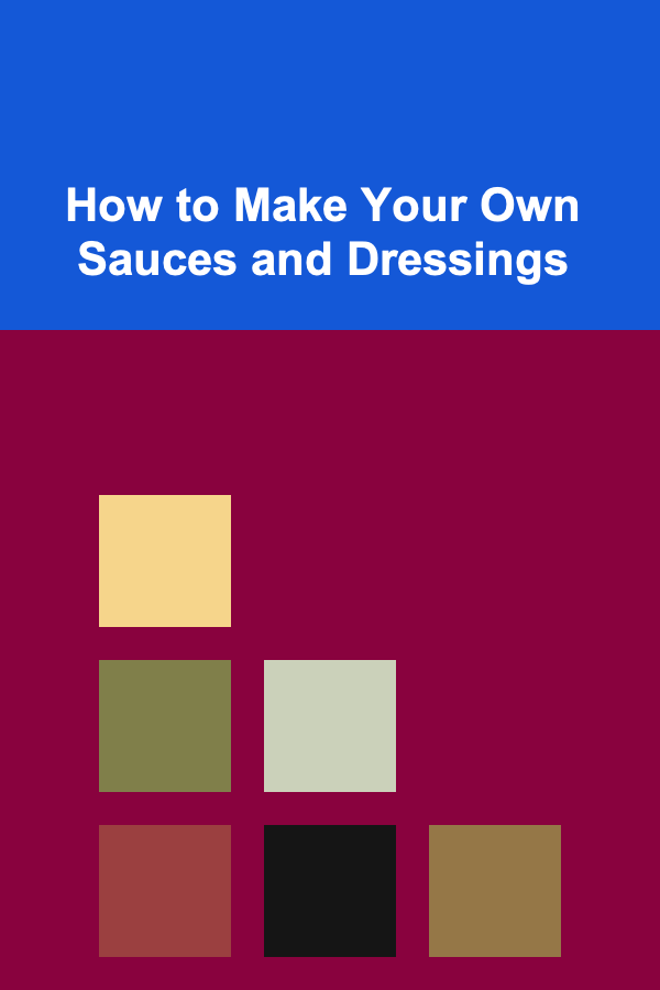 How to Make Your Own Sauces and Dressings
