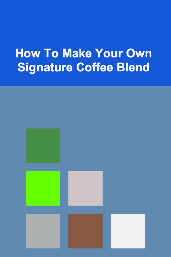 How To Make Your Own Signature Coffee Blend