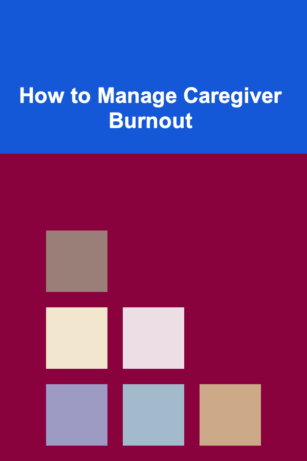 How to Manage Caregiver Burnout