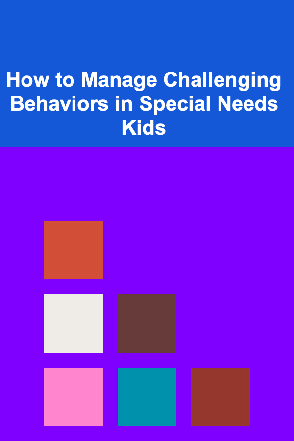 How to Manage Challenging Behaviors in Special Needs Kids