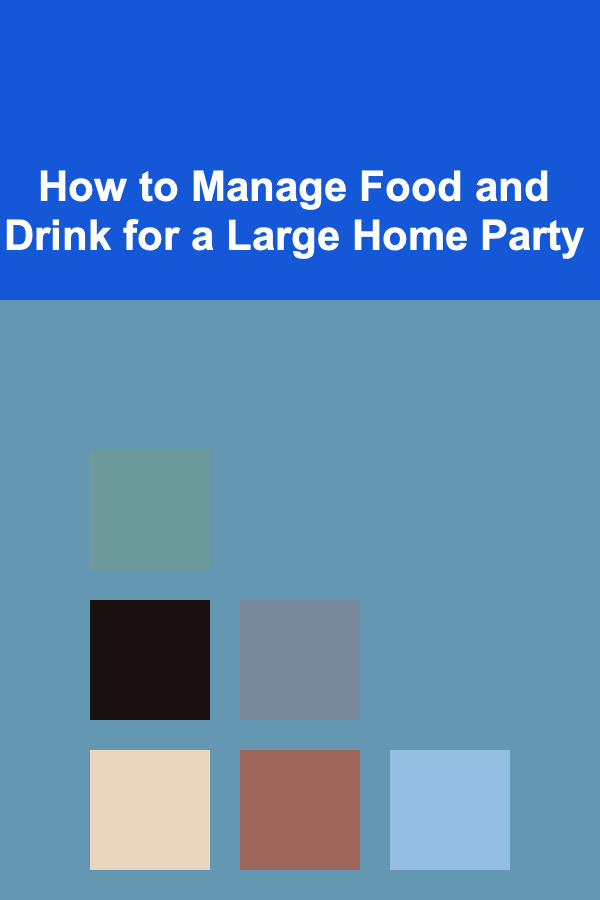 How to Manage Food and Drink for a Large Home Party