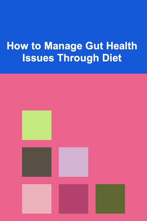 How to Manage Gut Health Issues Through Diet