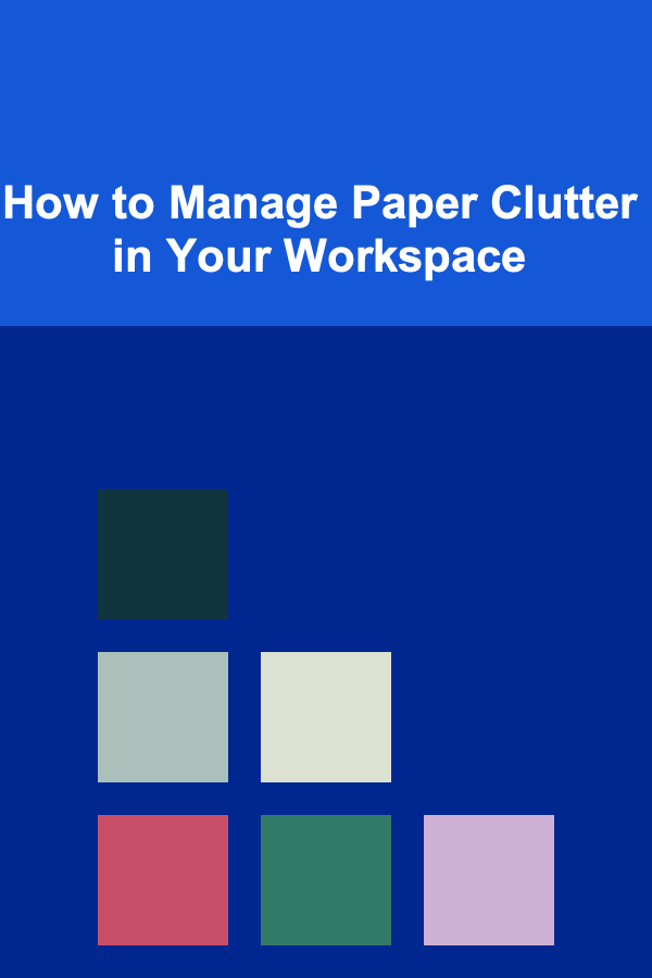 How to Manage Paper Clutter in Your Workspace