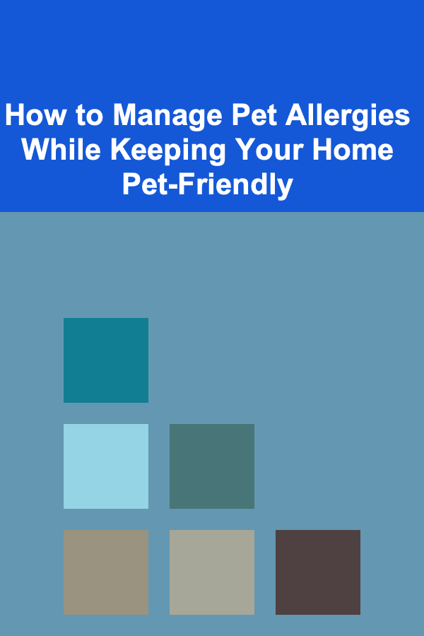 How to Manage Pet Allergies While Keeping Your Home Pet-Friendly