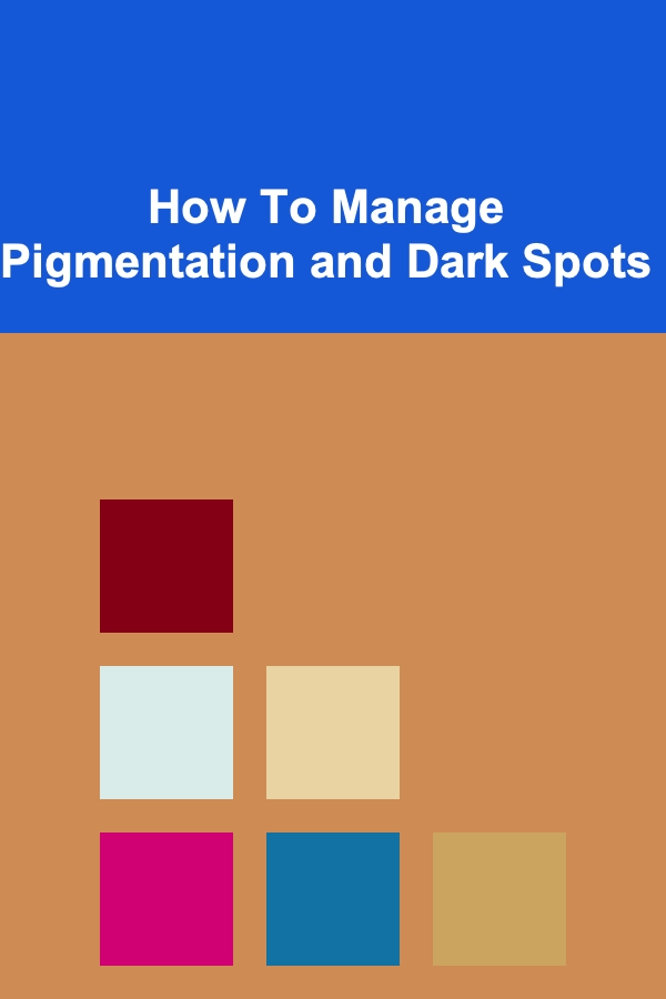 How To Manage Pigmentation and Dark Spots