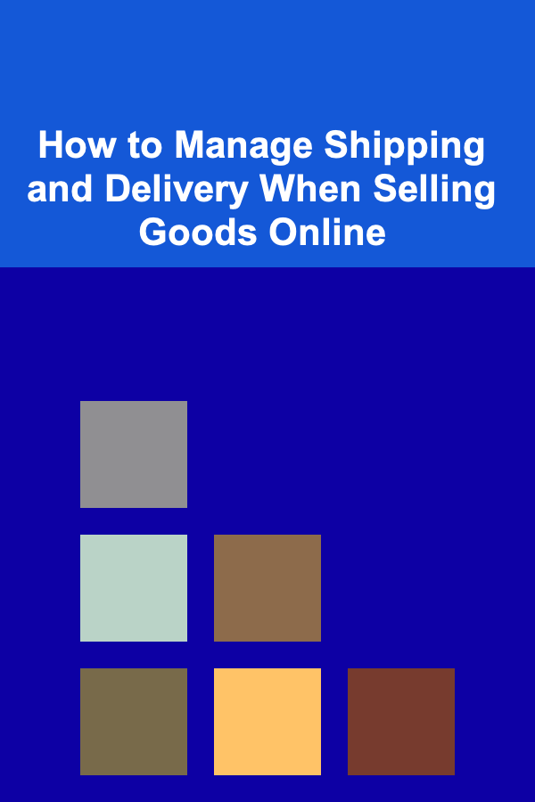 How to Manage Shipping and Delivery When Selling Goods Online