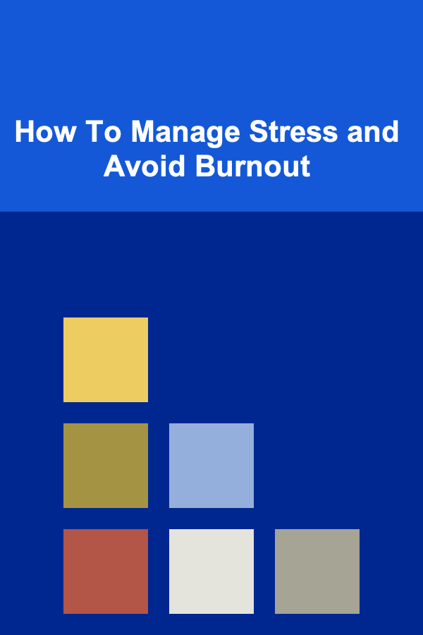 How To Manage Stress and Avoid Burnout