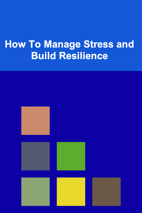 How To Manage Stress and Build Resilience