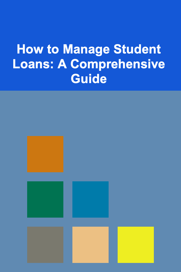 How to Manage Student Loans: A Comprehensive Guide