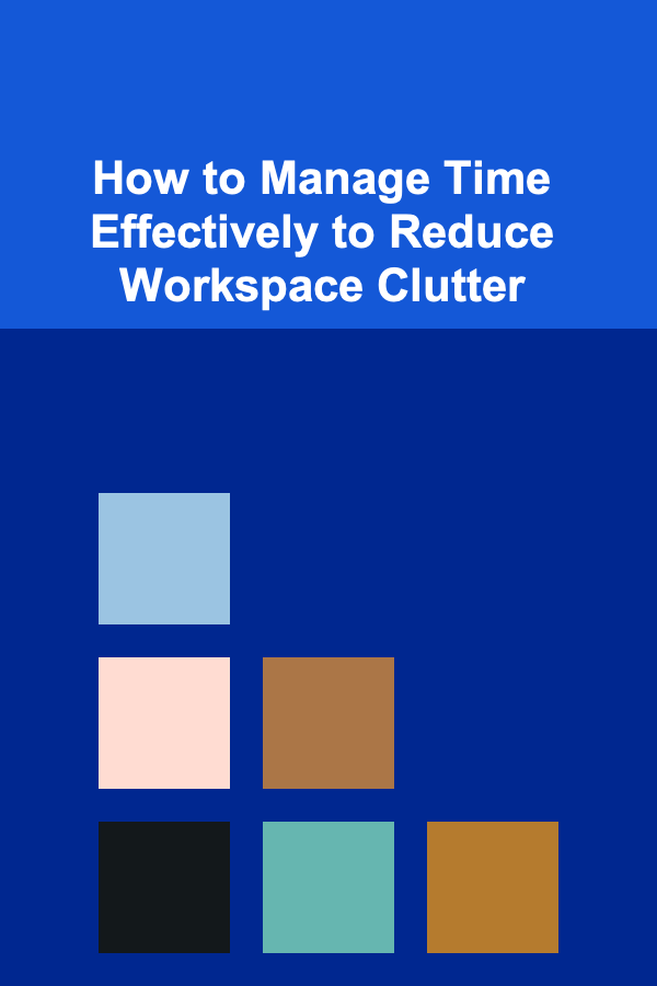 How to Manage Time Effectively to Reduce Workspace Clutter