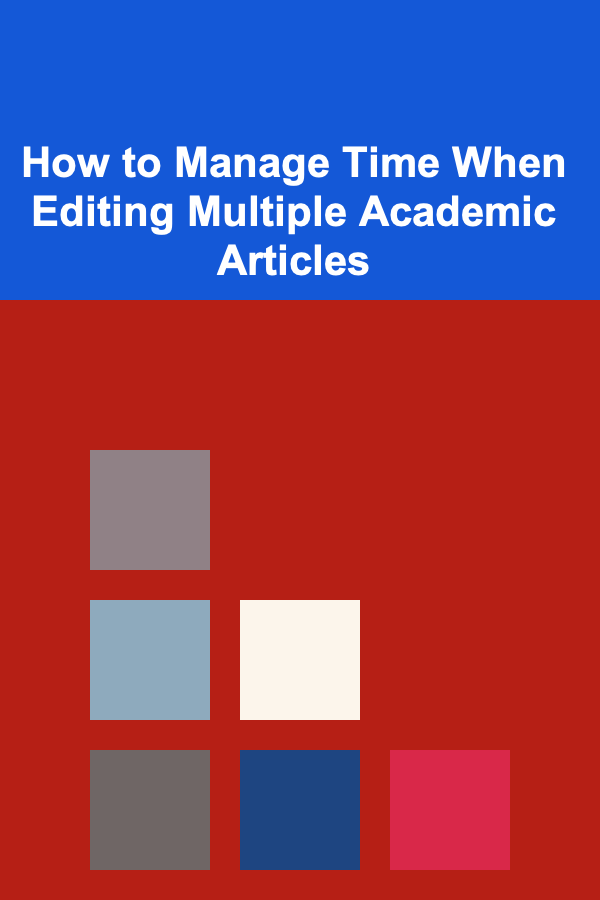 How to Manage Time When Editing Multiple Academic Articles