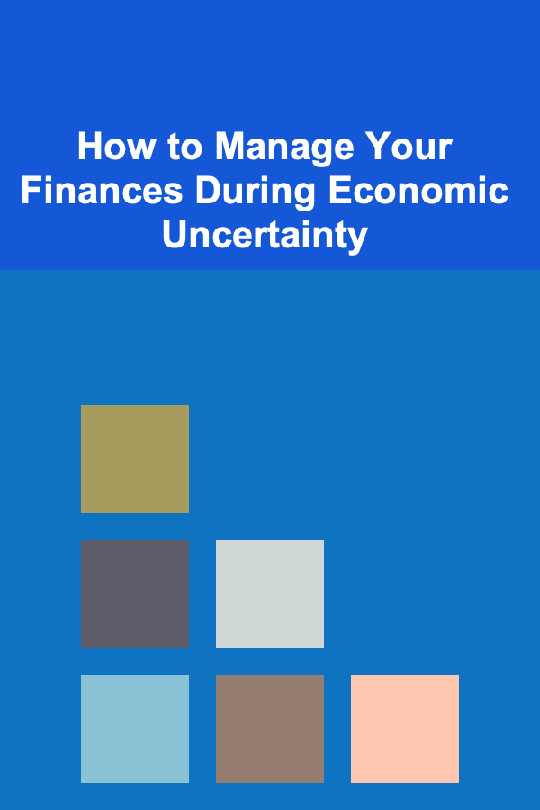 How to Manage Your Finances During Economic Uncertainty