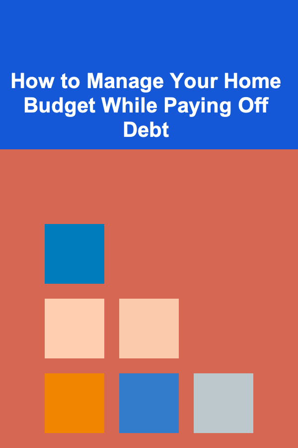 How to Manage Your Home Budget While Paying Off Debt