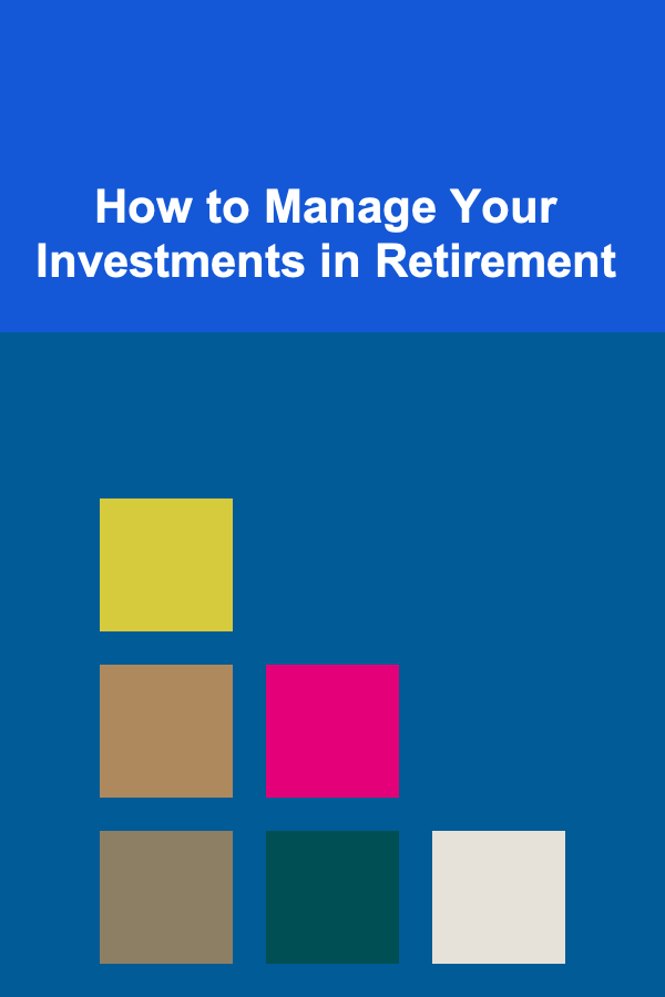 How to Manage Your Investments in Retirement