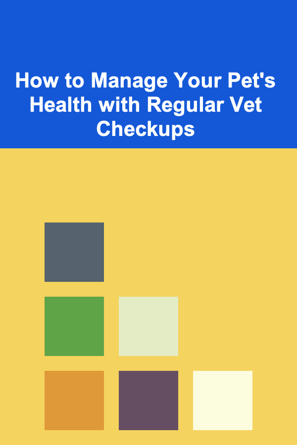 How to Manage Your Pet's Health with Regular Vet Checkups