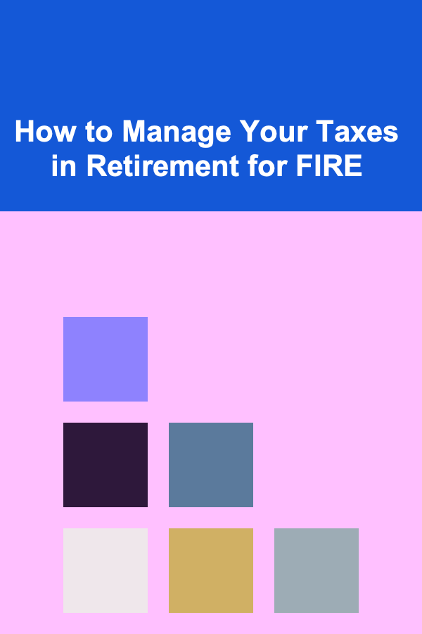 How to Manage Your Taxes in Retirement for FIRE