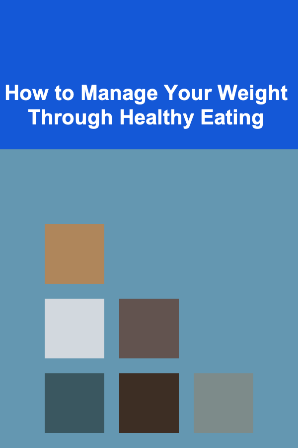 How to Manage Your Weight Through Healthy Eating