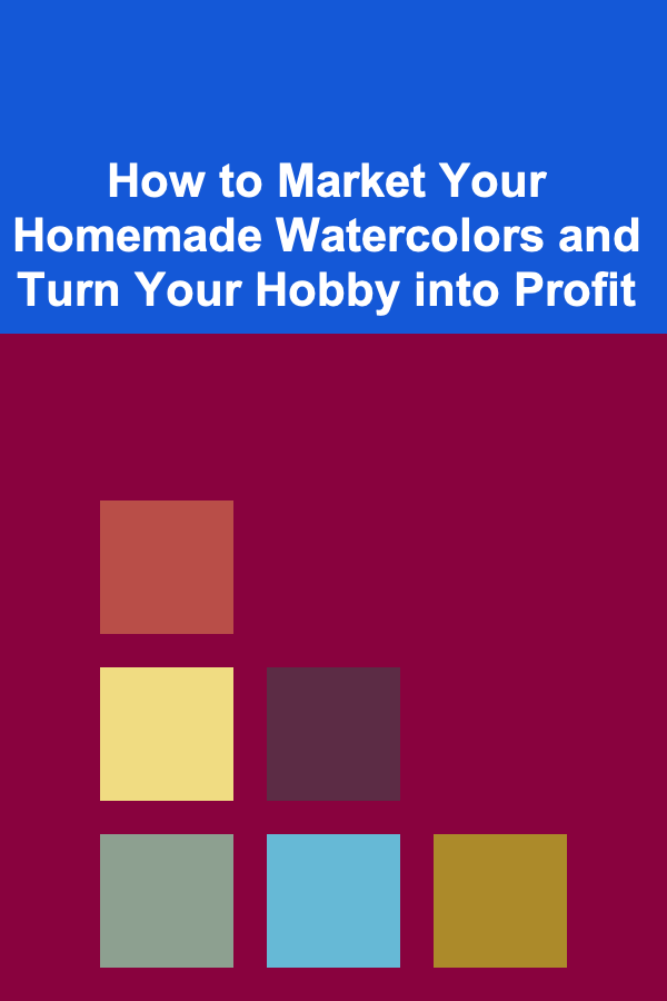 How to Market Your Homemade Watercolors and Turn Your Hobby into Profit