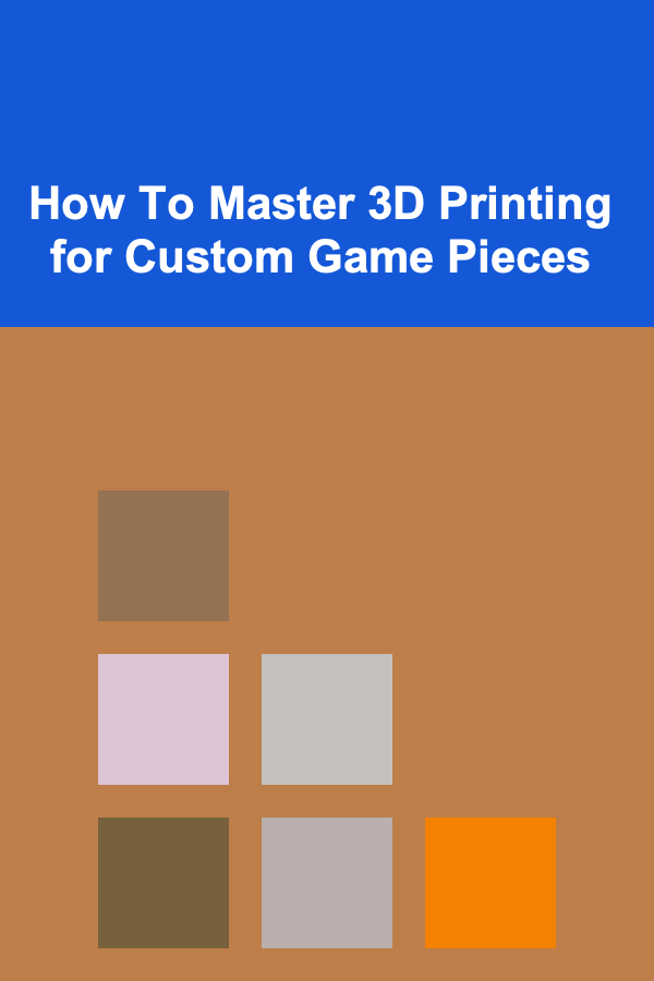 How To Master 3D Printing for Custom Game Pieces