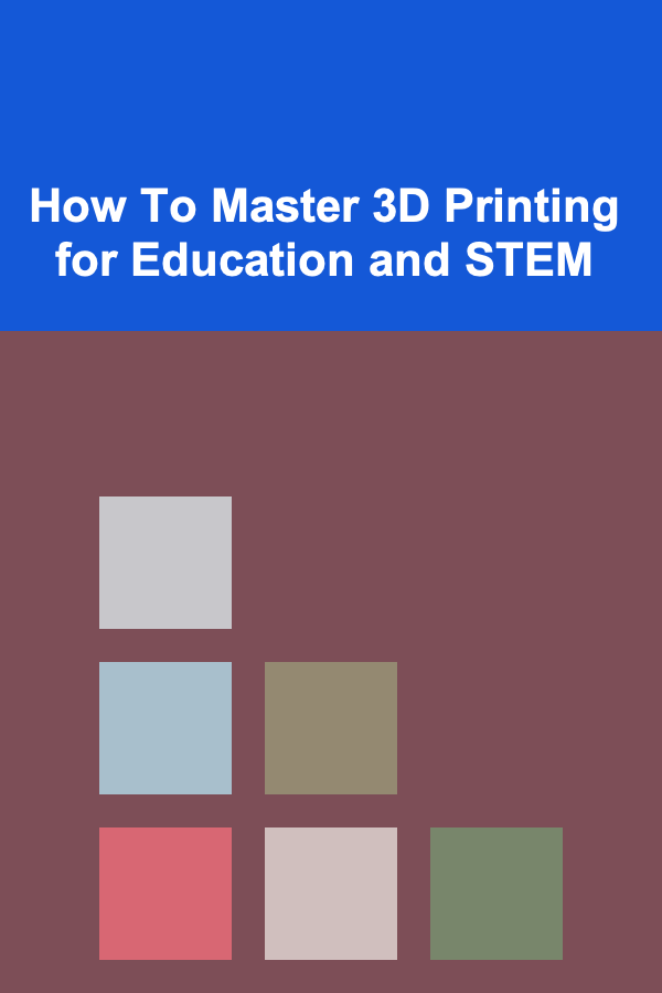 How To Master 3D Printing for Education and STEM
