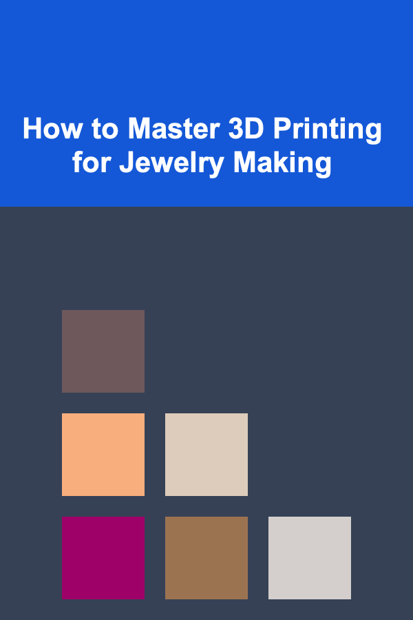 How to Master 3D Printing for Jewelry Making