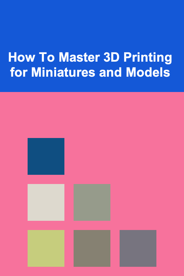 How To Master 3D Printing for Miniatures and Models