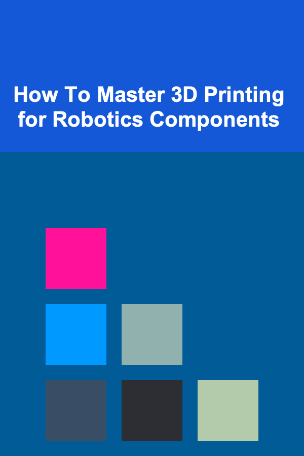 How To Master 3D Printing for Robotics Components