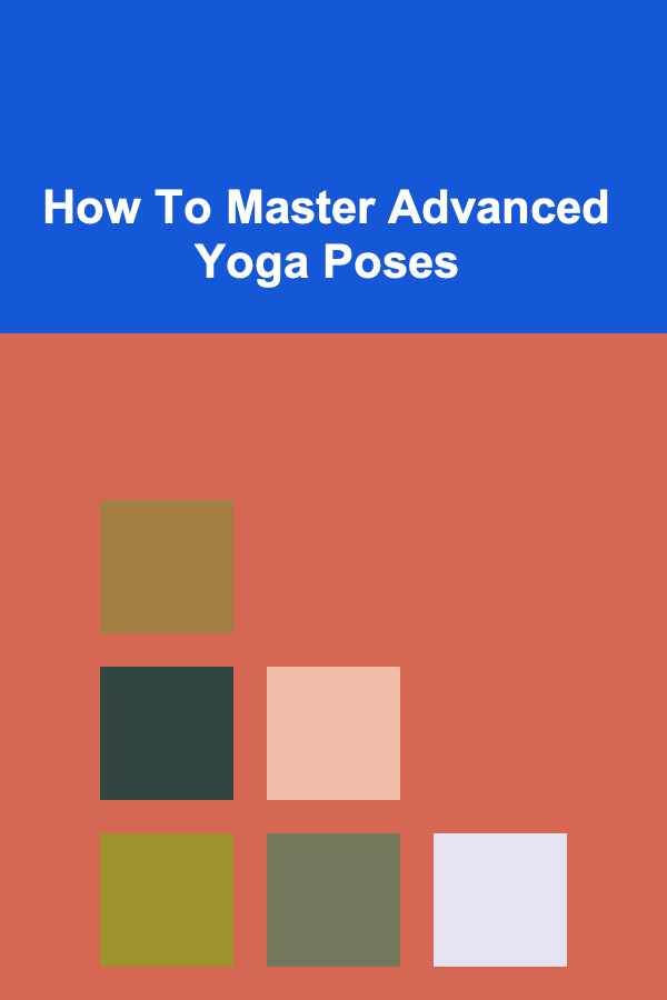 How To Master Advanced Yoga Poses