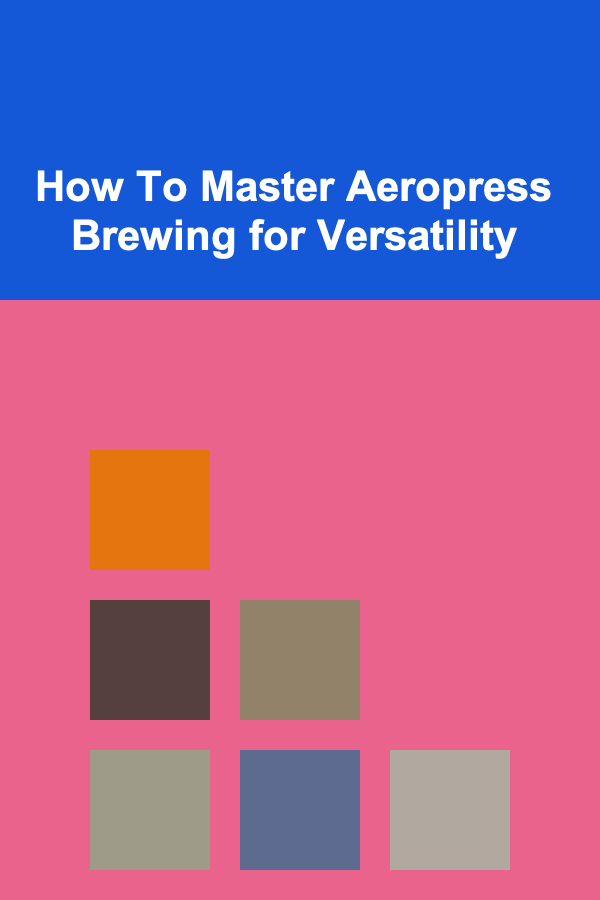 How To Master Aeropress Brewing for Versatility