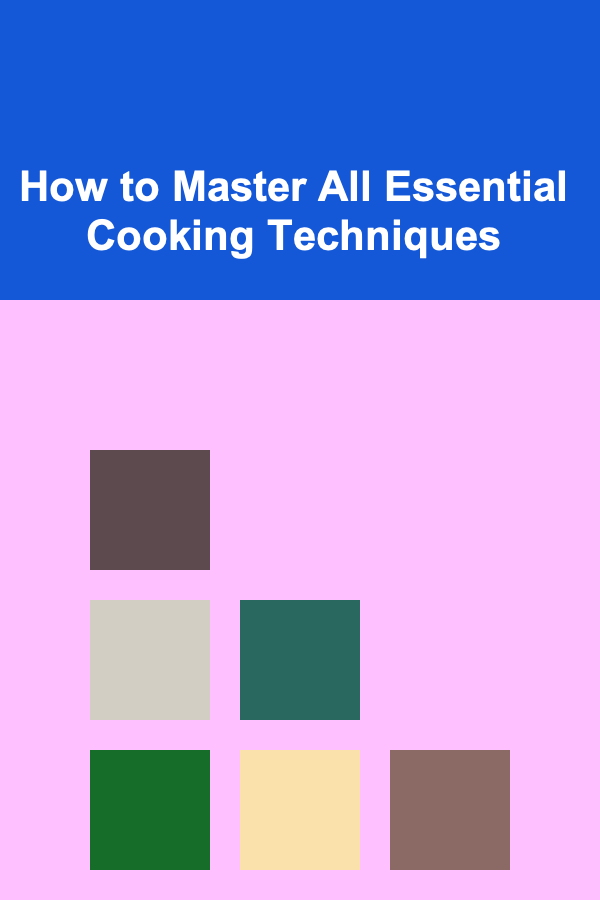 How to Master All Essential Cooking Techniques