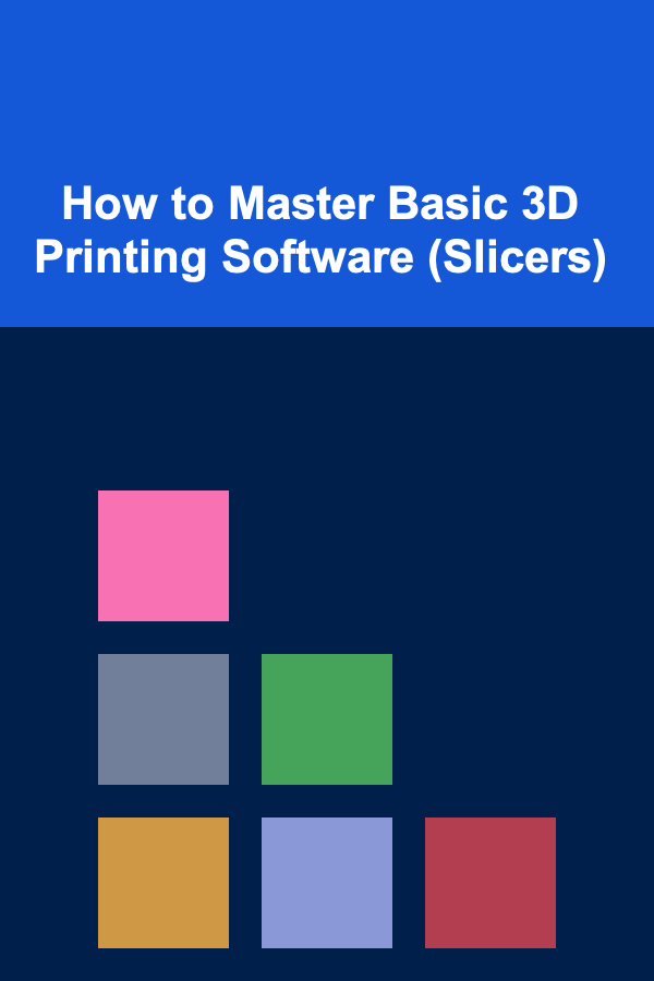 How to Master Basic 3D Printing Software (Slicers)