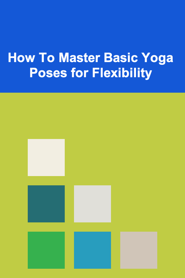 How To Master Basic Yoga Poses for Flexibility
