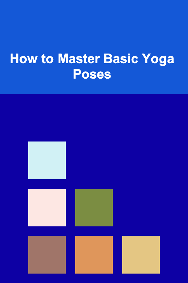 How to Master Basic Yoga Poses