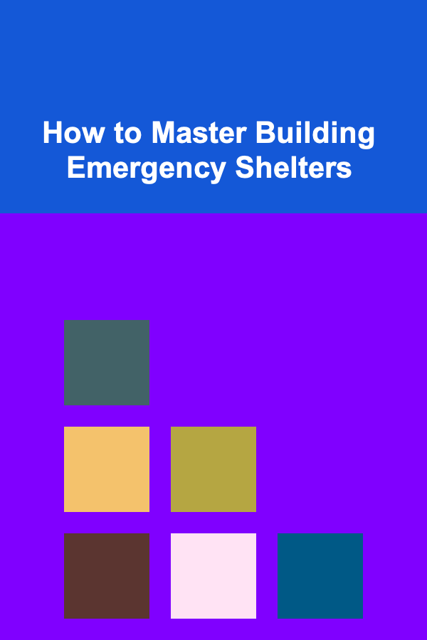 How to Master Building Emergency Shelters