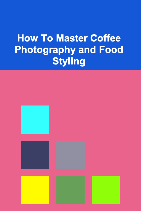How To Master Coffee Photography and Food Styling