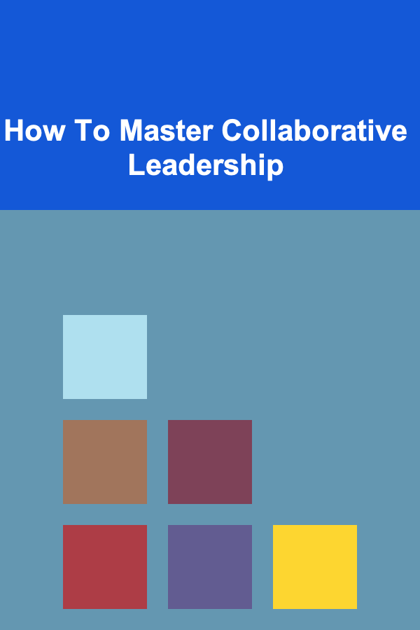 How To Master Collaborative Leadership