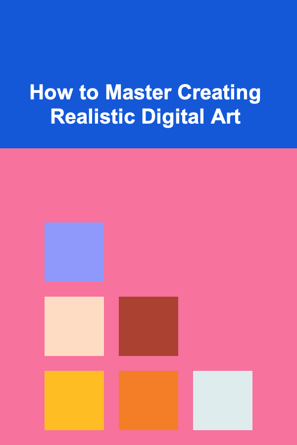 How to Master Creating Realistic Digital Art