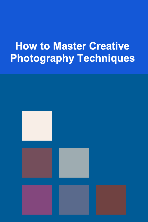 How to Master Creative Photography Techniques